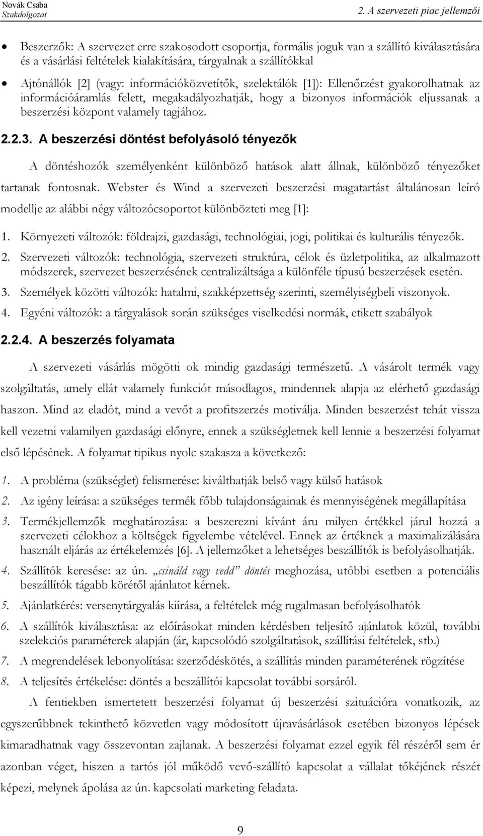 valamely tagjához. 2.2.3. A beszerzési döntést befolyásoló tényezők A döntéshozók személyenként különböző hatások alatt állnak, különböző tényezőket tartanak fontosnak.