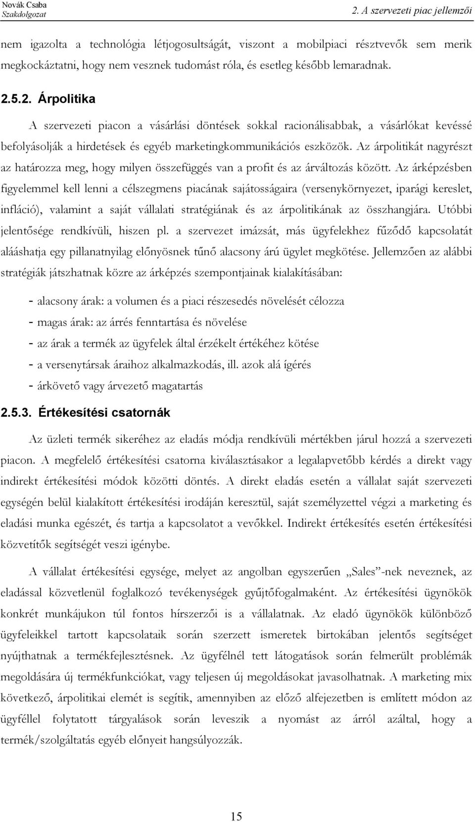Az árpolitikát nagyrészt az határozza meg, hogy milyen összefüggés van a profit és az árváltozás között.