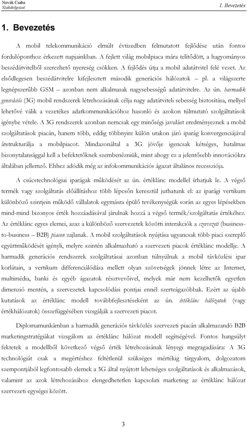 Az elsődlegesen beszédátvitelre kifejlesztett második generációs hálózatok pl. a világszerte legnépszerűbb GSM azonban nem alkalmasak nagysebességű adatátvitelre. Az ún.
