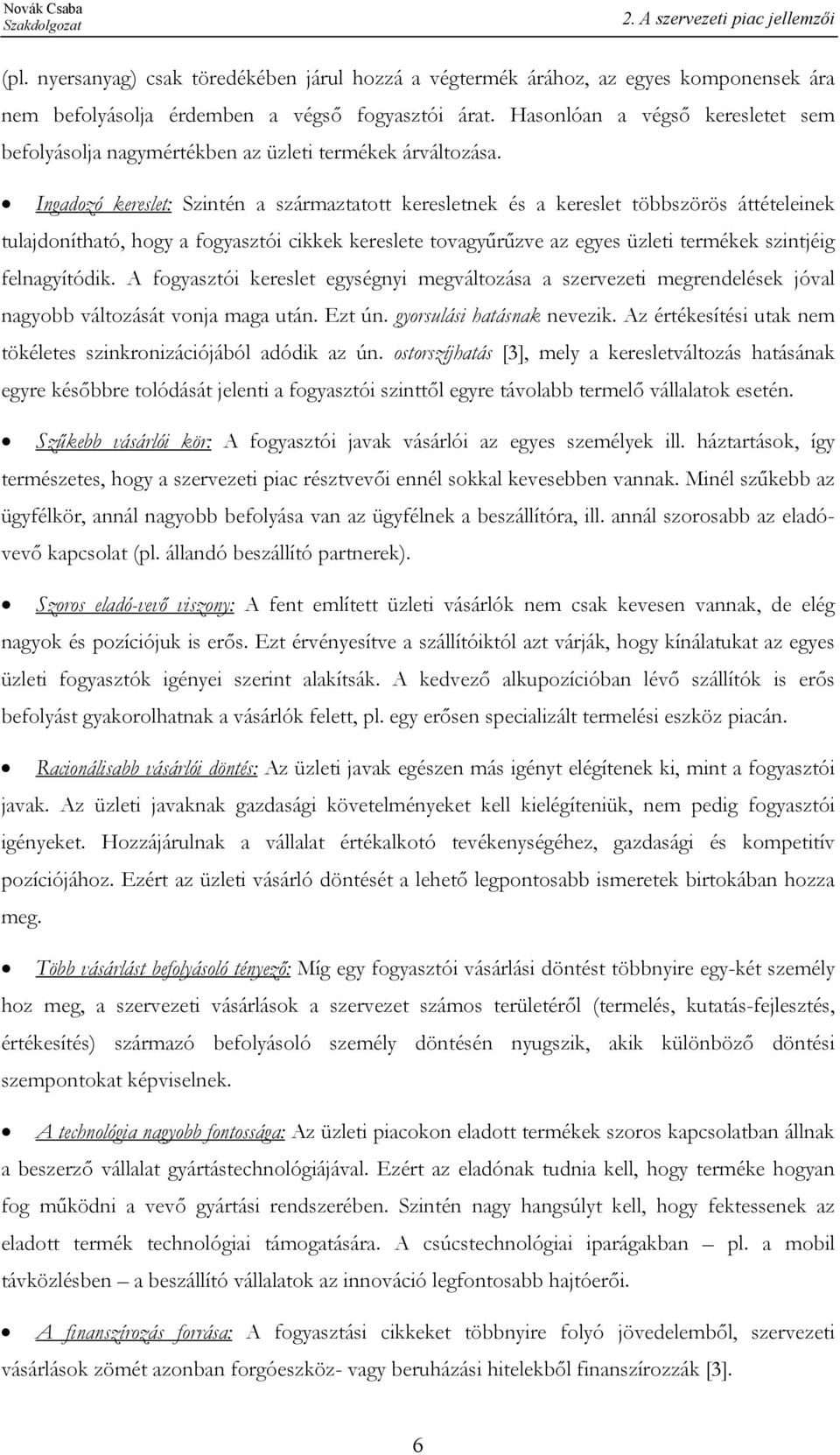 Ingadozó kereslet: Szintén a származtatott keresletnek és a kereslet többszörös áttételeinek tulajdonítható, hogy a fogyasztói cikkek kereslete tovagyűrűzve az egyes üzleti termékek szintjéig