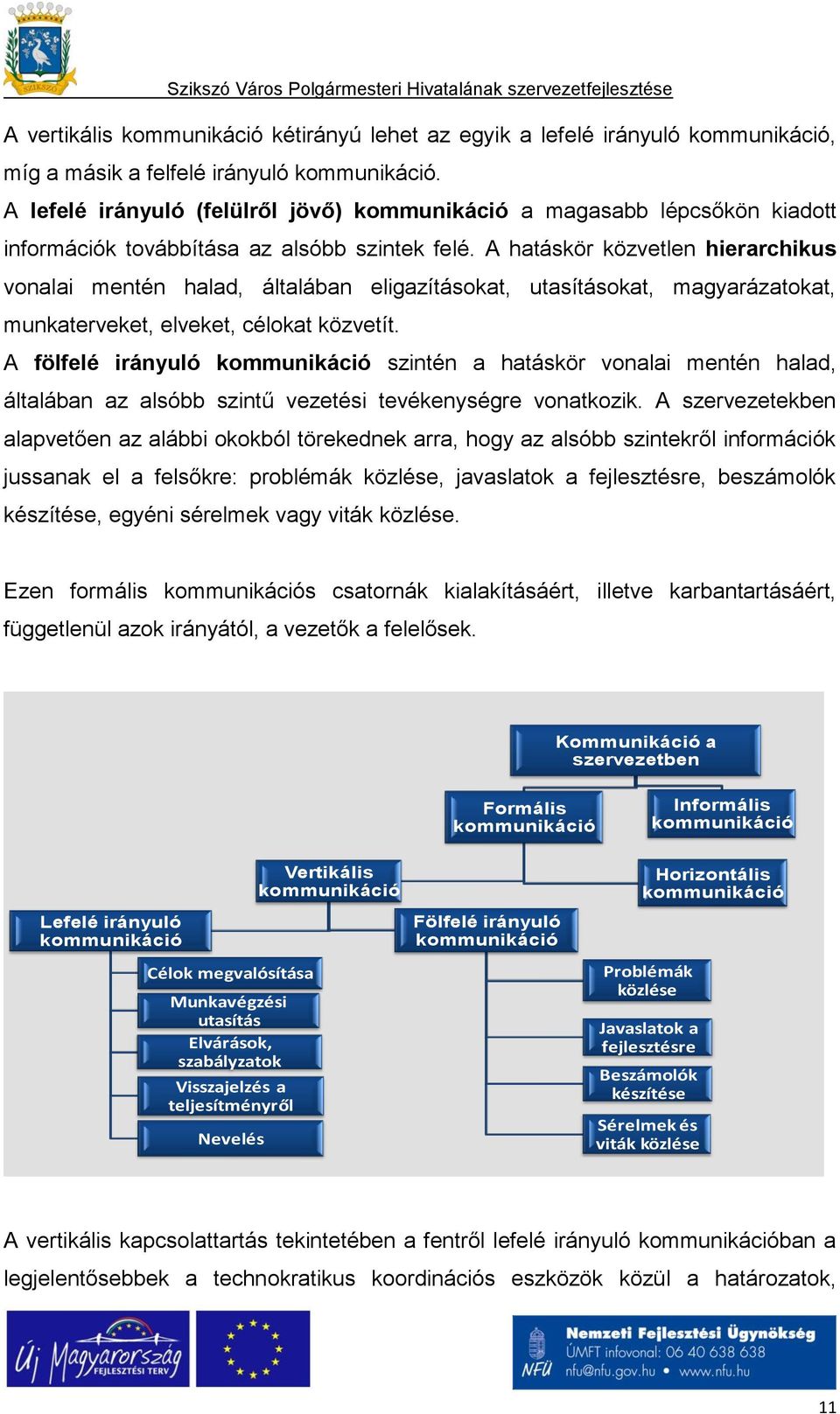 A hatáskör közvetlen hierarchikus vonalai mentén halad, általában eligazításokat, utasításokat, magyarázatokat, munkaterveket, elveket, célokat közvetít.