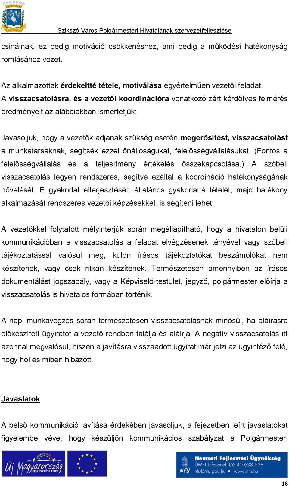 visszacsatolást a munkatársaknak, segítsék ezzel önállóságukat, felelősségvállalásukat. (Fontos a felelősségvállalás és a teljesítmény értékelés összekapcsolása.