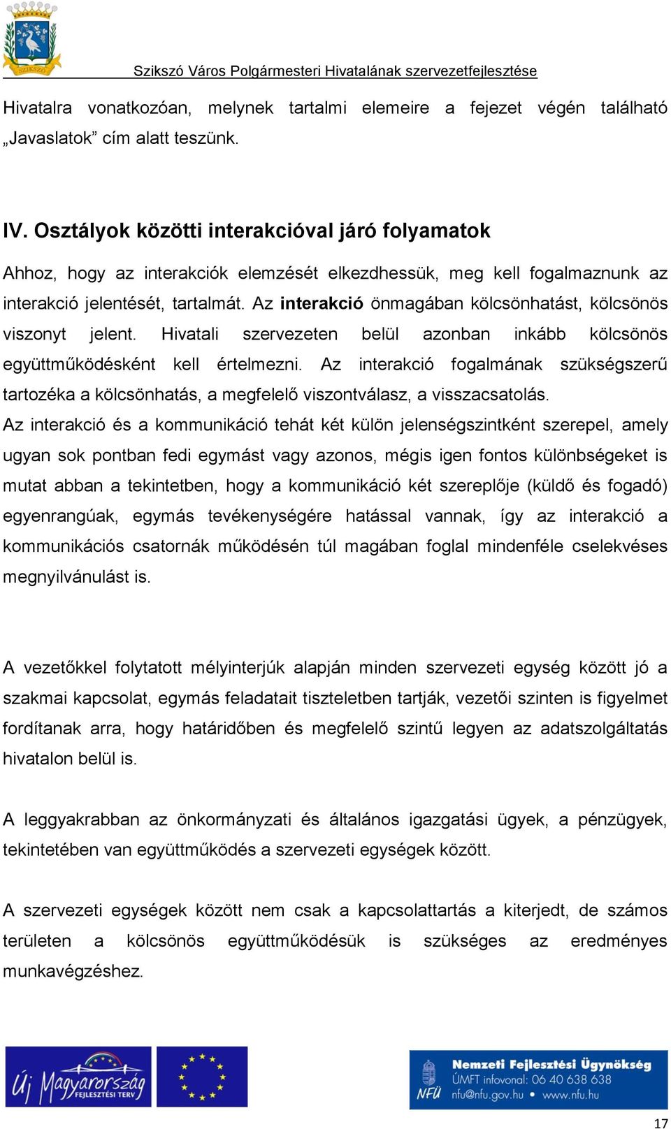 Az interakció önmagában kölcsönhatást, kölcsönös viszonyt jelent. Hivatali szervezeten belül azonban inkább kölcsönös együttműködésként kell értelmezni.