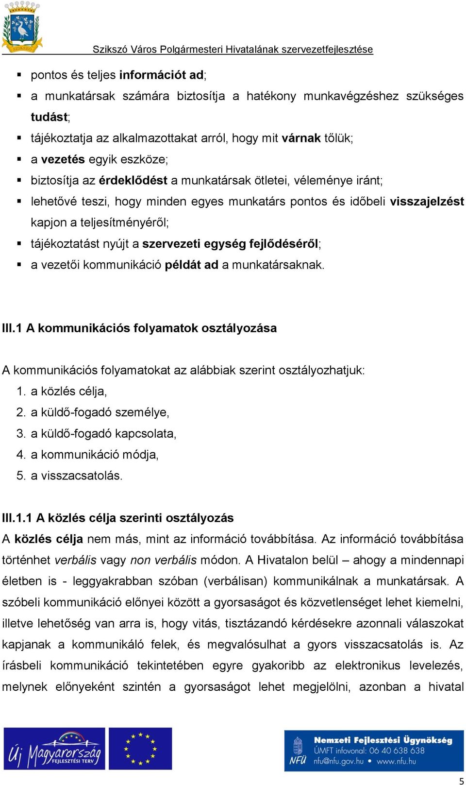 szervezeti egység fejlődéséről; a vezetői kommunikáció példát ad a munkatársaknak. III.1 A kommunikációs folyamatok osztályozása A kommunikációs folyamatokat az alábbiak szerint osztályozhatjuk: 1.