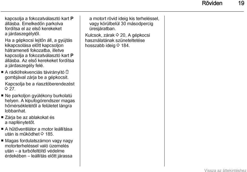 A rádiófrekvenciás távirányító e gombjával zárja be a gépkocsit. Kapcsolja be a riasztóberendezést 3 27. Ne parkoljon gyúlékony burkolatú helyen.