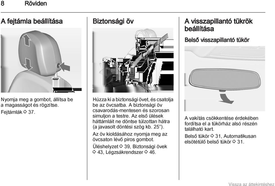 Az első ülések háttámláit ne döntse túlzottan hátra (a javasolt döntési szög kb. 25 ). Az öv kioldásához nyomja meg az övcsaton lévő piros gombot.