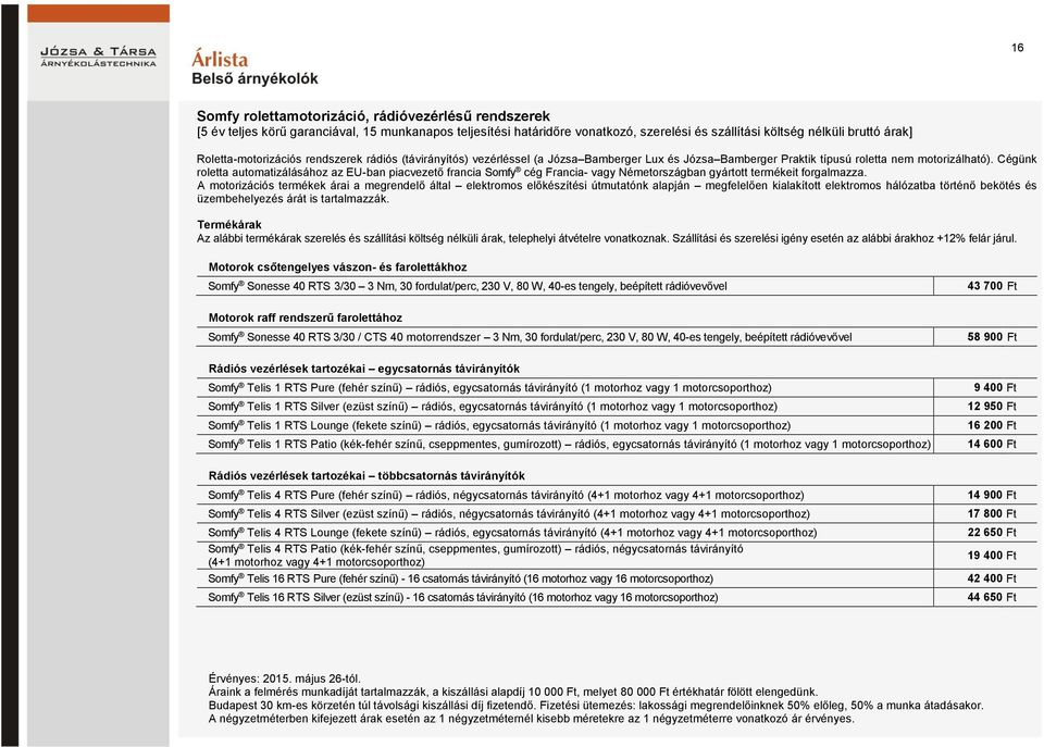 Cégünk roletta automatizálásához az EU-ban piacvezető francia Somfy cég Francia- vagy Németországban gyártott termékeit forgalmazza.