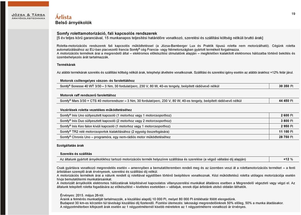 Cégünk roletta automatizálásához az EU-ban piacvezető francia Somfy cég Francia- vagy Németországban gyártott termékeit forgalmazza.