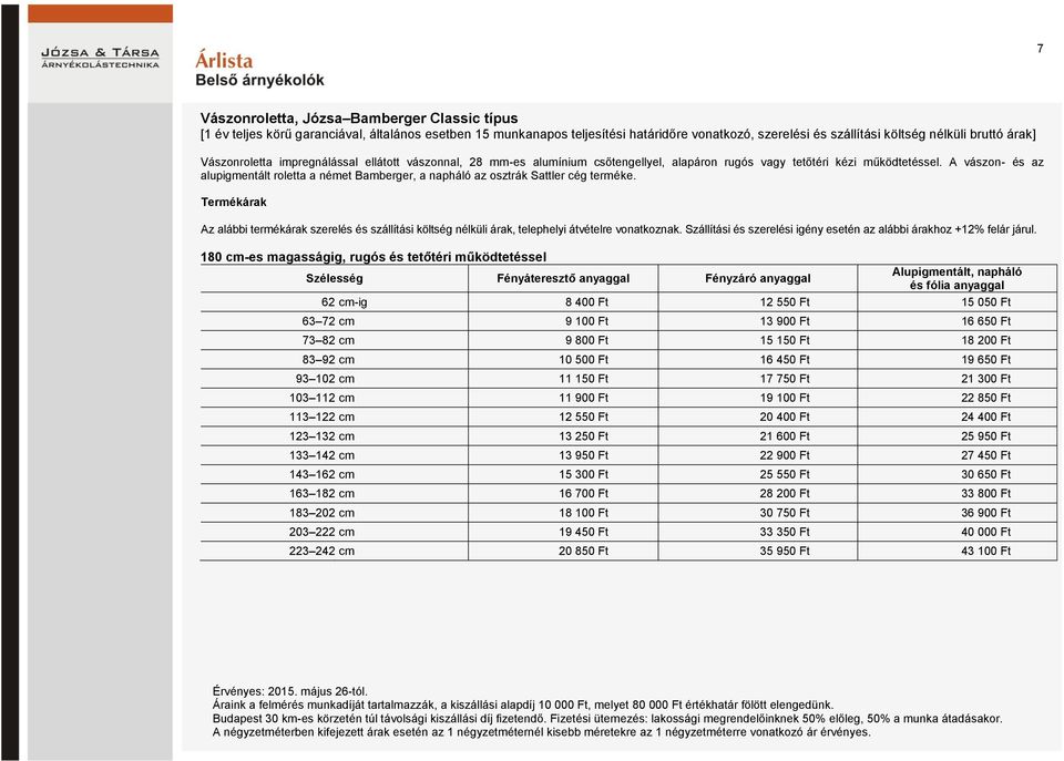 A vászon- és az alupigmentált roletta a német Bamberger, a napháló az osztrák Sattler cég terméke.