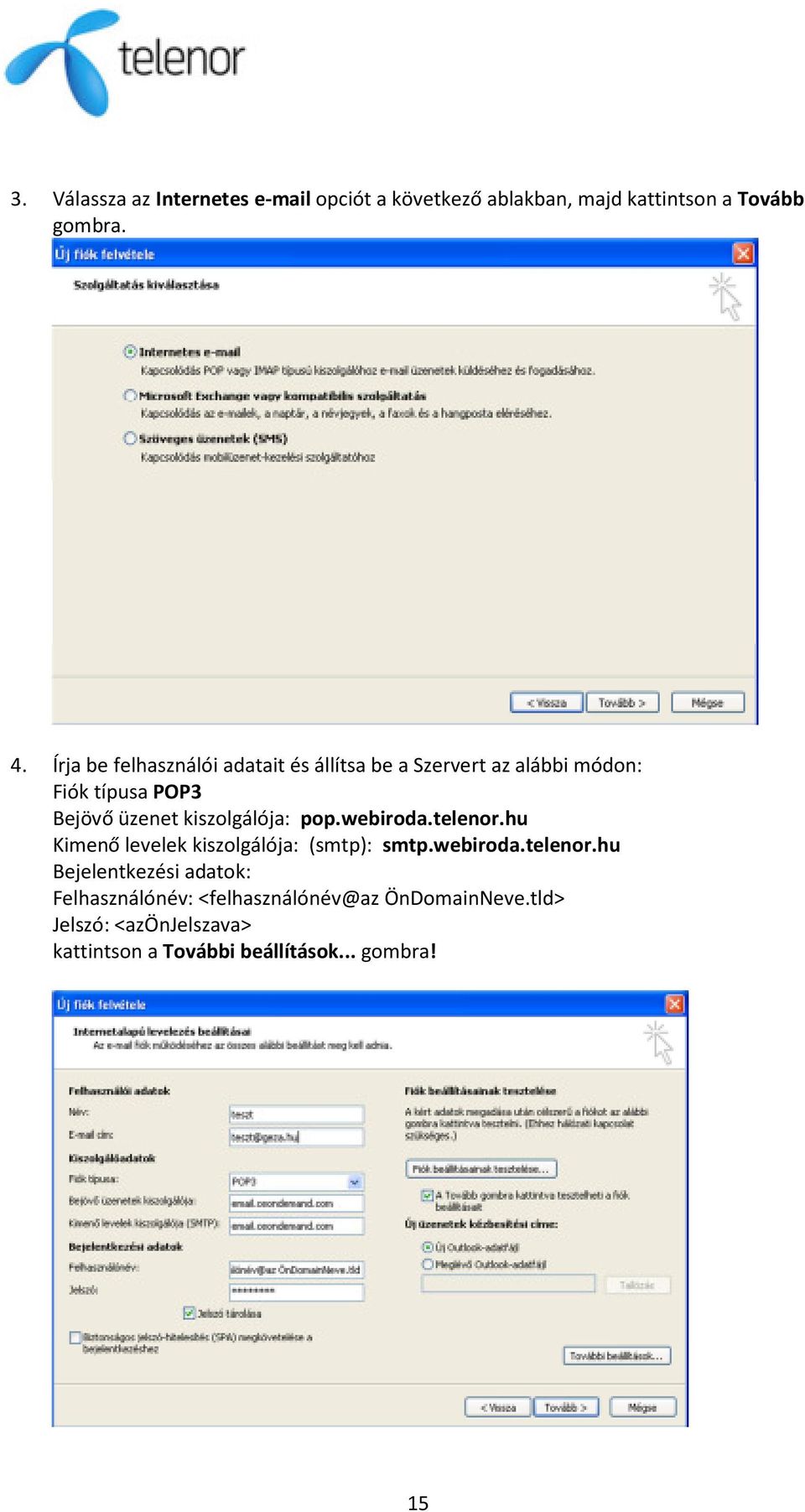 kiszolgálója: pop.webiroda.telenor.hu Kimenő levelek kiszolgálója: (smtp): smtp.webiroda.telenor.hu Bejelentkezési adatok: Felhasználónév: <felhasználónév@az ÖnDomainNeve.