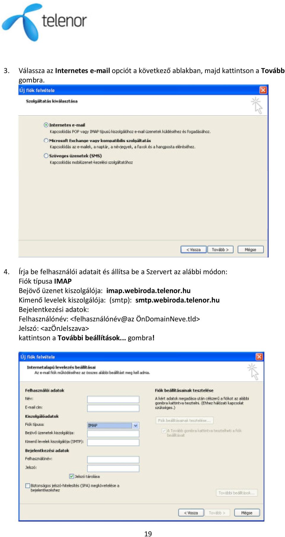 kiszolgálója: imap.webiroda.telenor.hu Kimenő levelek kiszolgálója: (smtp): smtp.webiroda.telenor.hu Bejelentkezési adatok: Felhasználónév: <felhasználónév@az ÖnDomainNeve.