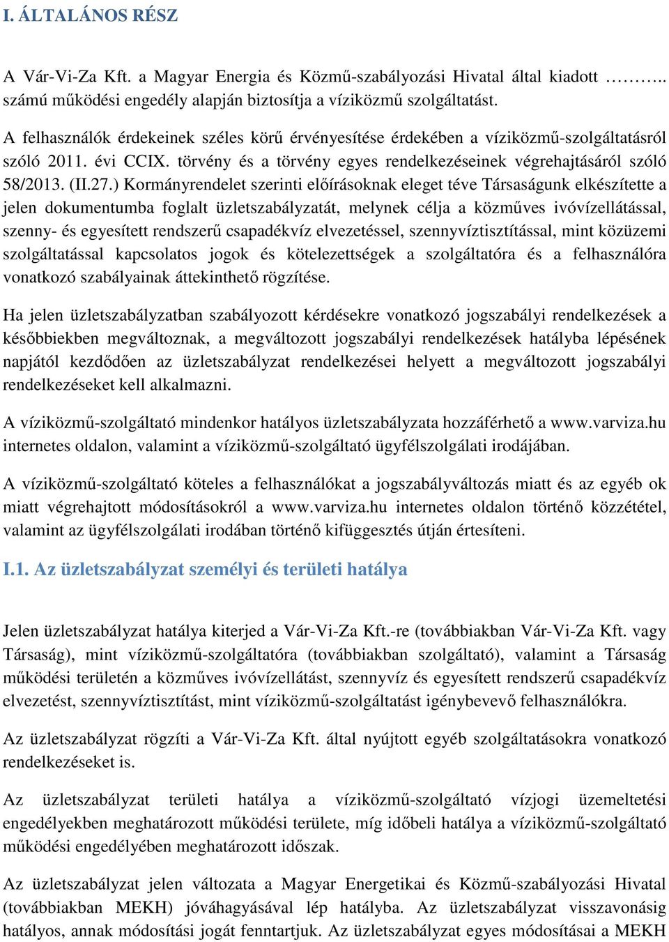 ) Kormányrendelet szerinti előírásoknak eleget téve Társaságunk elkészítette a jelen dokumentumba foglalt üzletszabályzatát, melynek célja a közműves ivóvízellátással, szenny- és egyesített rendszerű