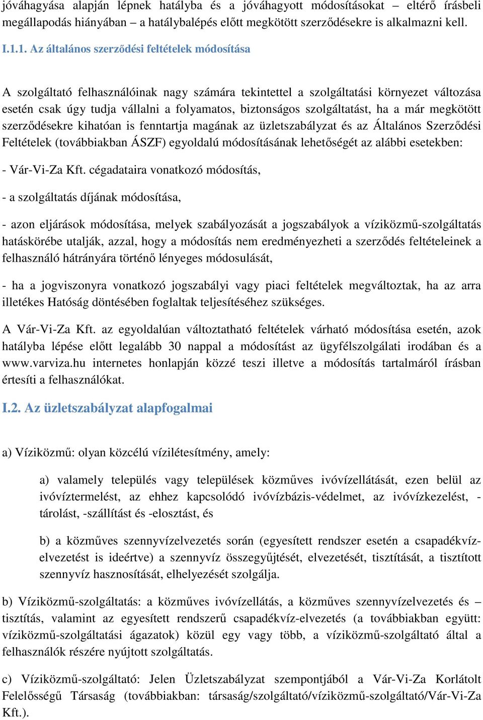 szolgáltatást, ha a már megkötött szerződésekre kihatóan is fenntartja magának az üzletszabályzat és az Általános Szerződési Feltételek (továbbiakban ÁSZF) egyoldalú módosításának lehetőségét az