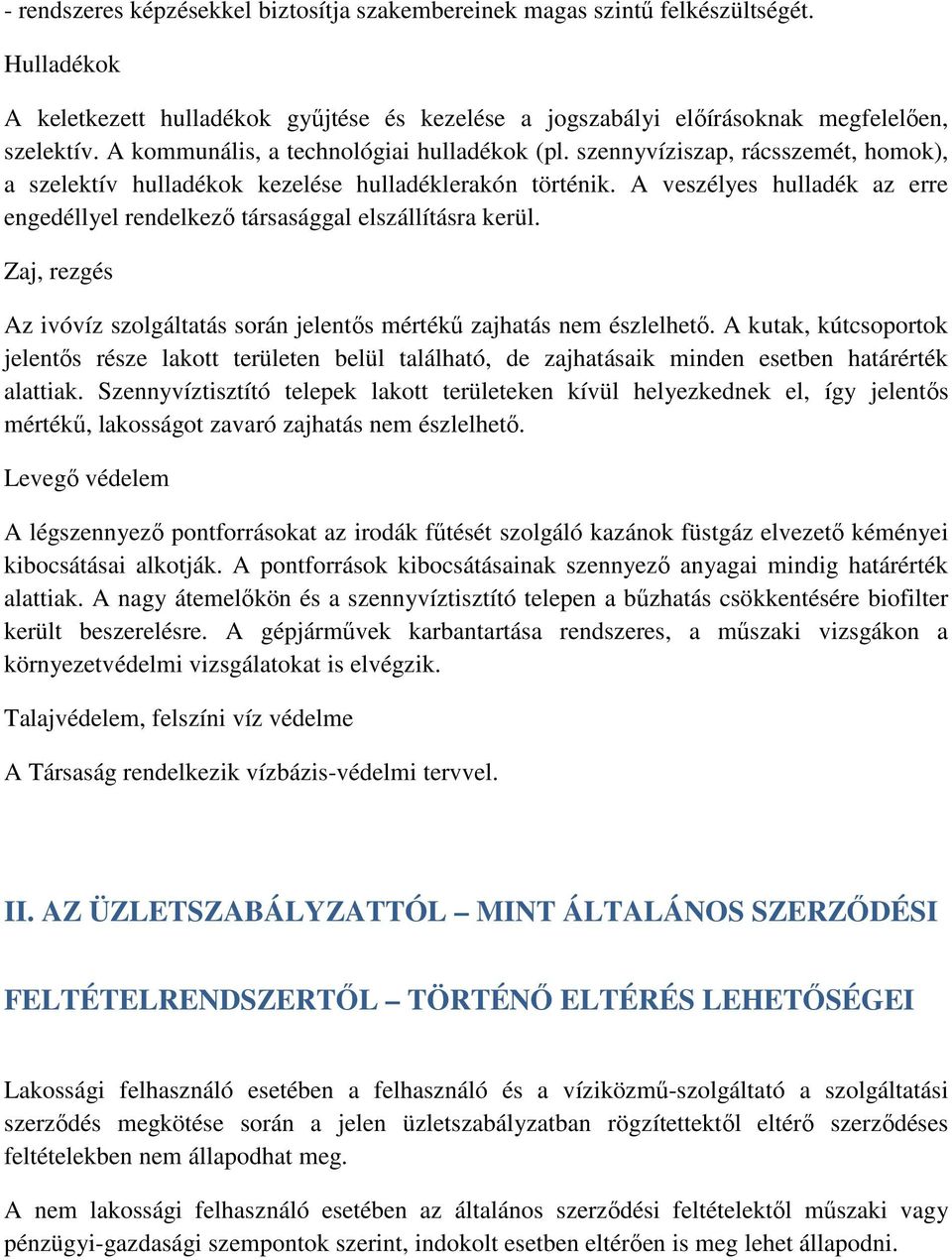 A veszélyes hulladék az erre engedéllyel rendelkező társasággal elszállításra kerül. Zaj, rezgés Az ivóvíz szolgáltatás során jelentős mértékű zajhatás nem észlelhető.