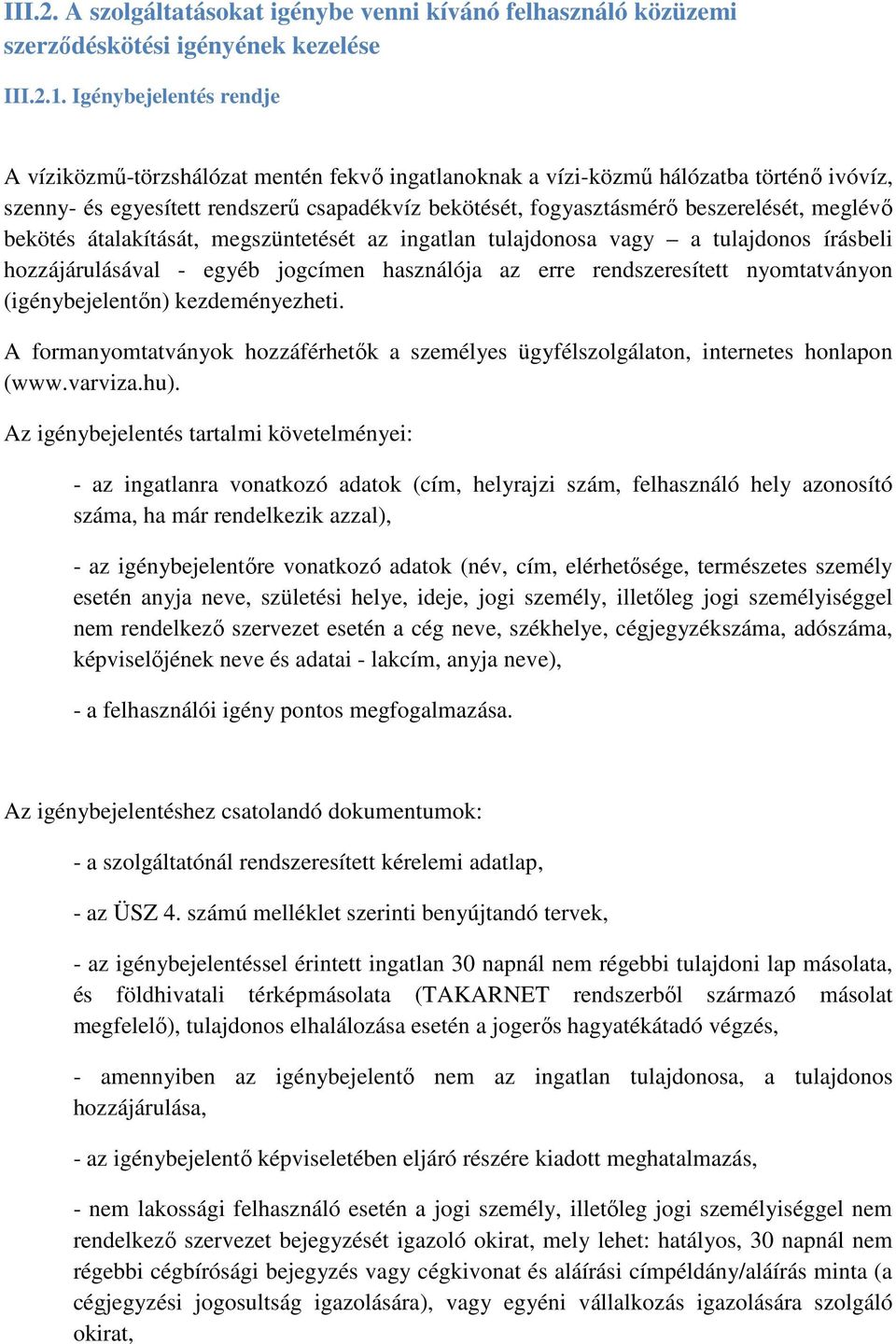 meglévő bekötés átalakítását, megszüntetését az ingatlan tulajdonosa vagy a tulajdonos írásbeli hozzájárulásával - egyéb jogcímen használója az erre rendszeresített nyomtatványon (igénybejelentőn)