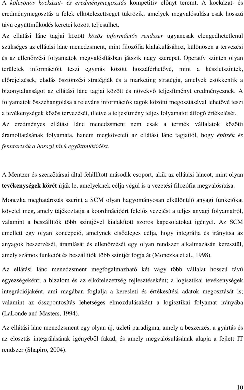 Az ellátási lánc tagjai között közös információs rendszer ugyancsak elengedhetetlenül szükséges az ellátási lánc menedzsment, mint filozófia kialakulásához, különösen a tervezési és az ellenırzési