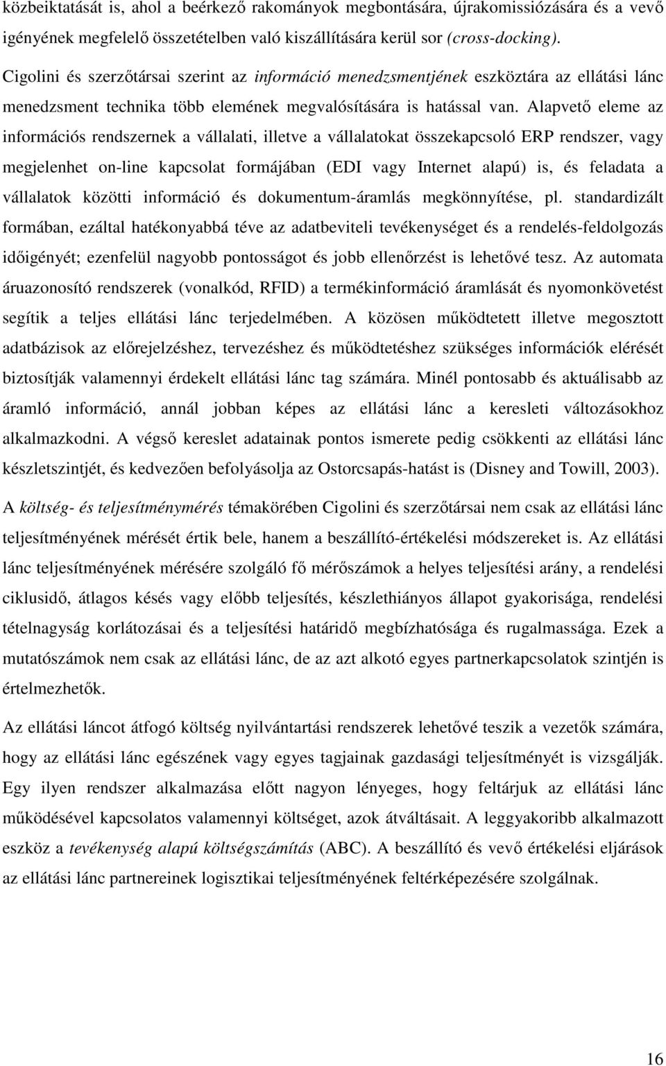 Alapvetı eleme az információs rendszernek a vállalati, illetve a vállalatokat összekapcsoló ERP rendszer, vagy megjelenhet on-line kapcsolat formájában (EDI vagy Internet alapú) is, és feladata a