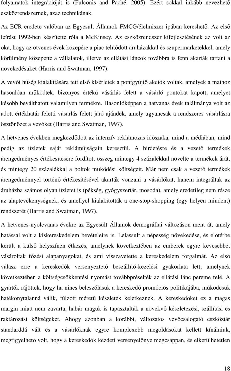 Az eszközrendszer kifejlesztésének az volt az oka, hogy az ötvenes évek közepére a piac telítıdött áruházakkal és szupermarketekkel, amely körülmény közepette a vállalatok, illetve az ellátási láncok