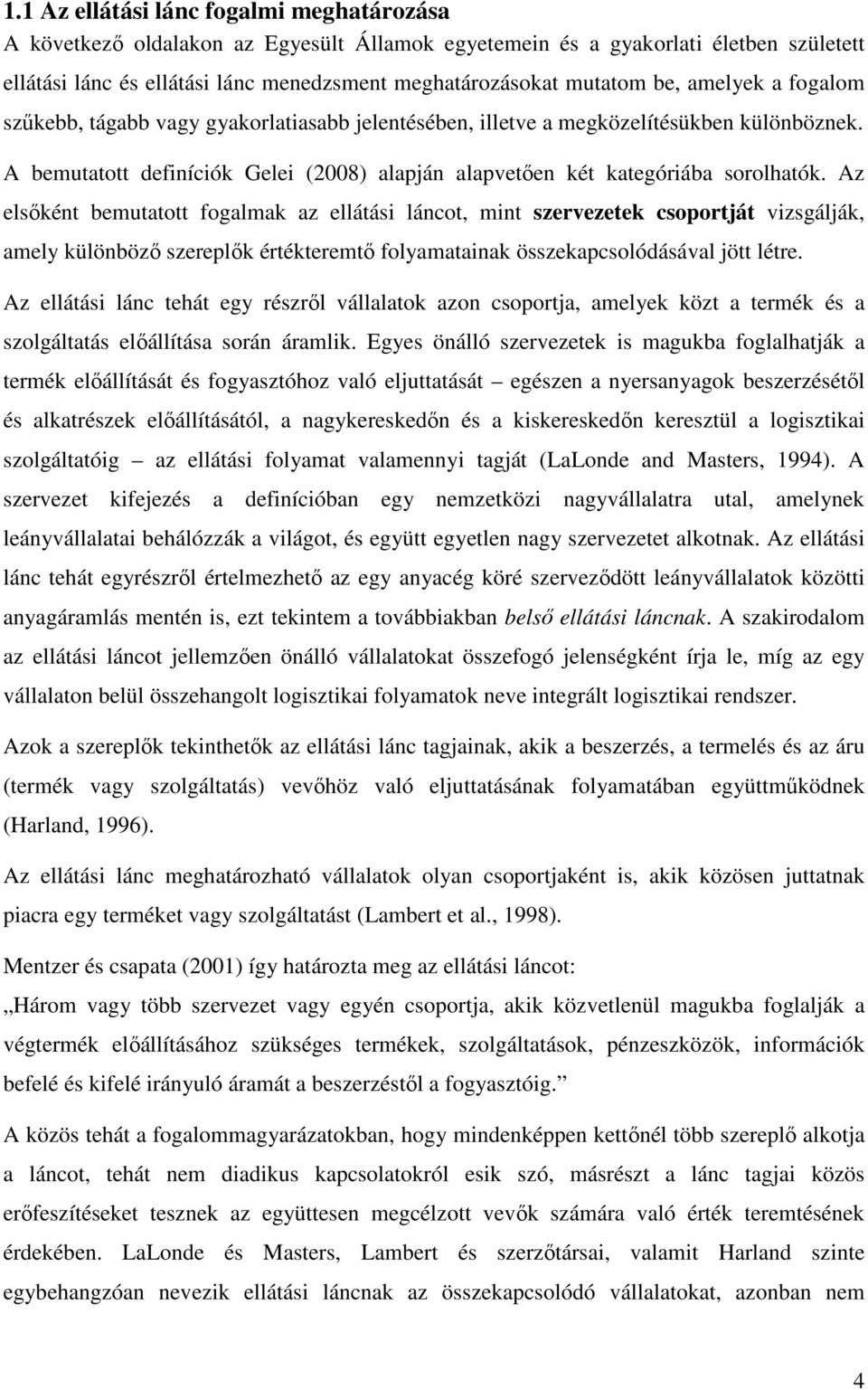 Az elsıként bemutatott fogalmak az ellátási láncot, mint szervezetek csoportját vizsgálják, amely különbözı szereplık értékteremtı folyamatainak összekapcsolódásával jött létre.