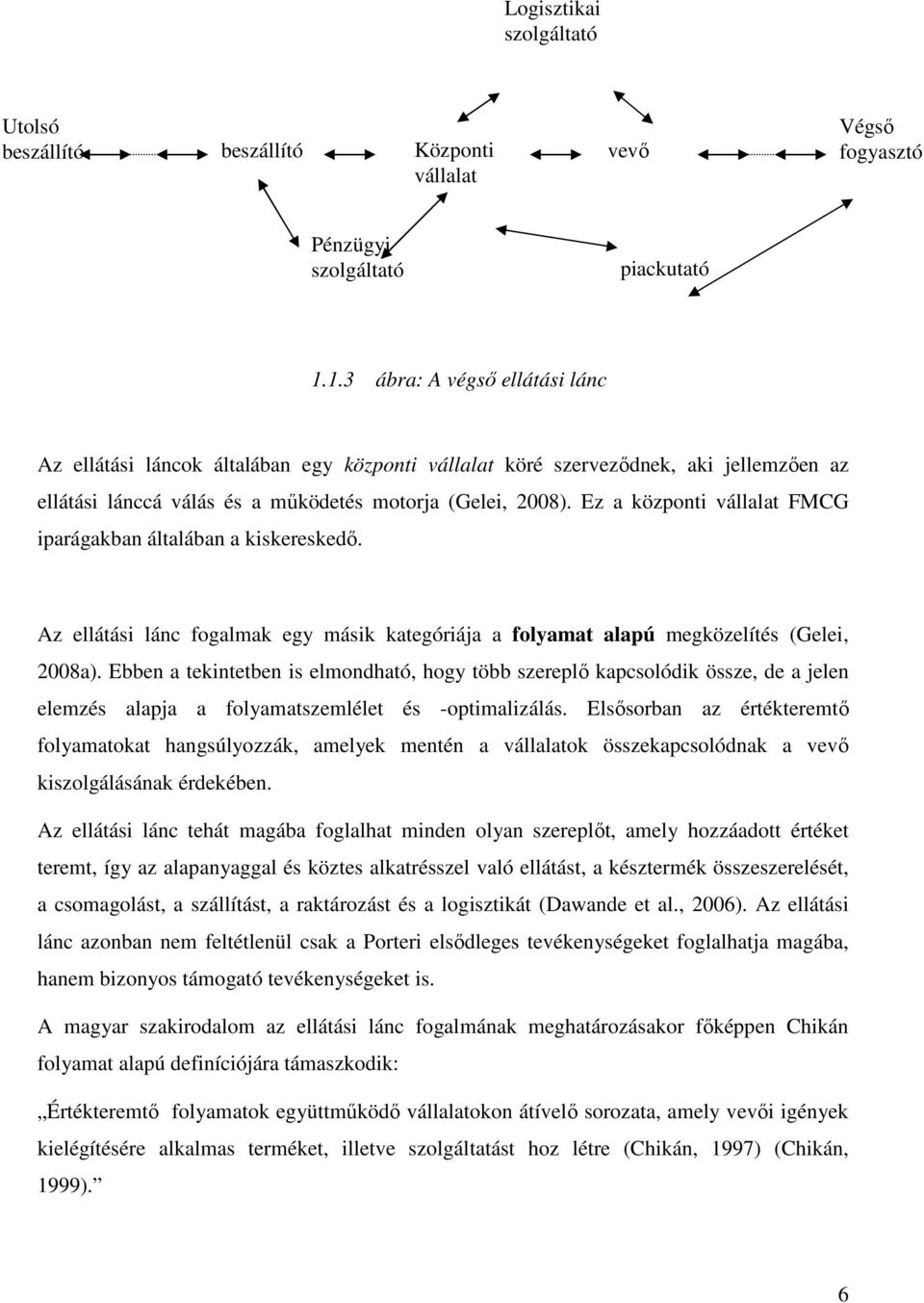Ez a központi vállalat FMCG iparágakban általában a kiskereskedı. Az ellátási lánc fogalmak egy másik kategóriája a folyamat alapú megközelítés (Gelei, 2008a).