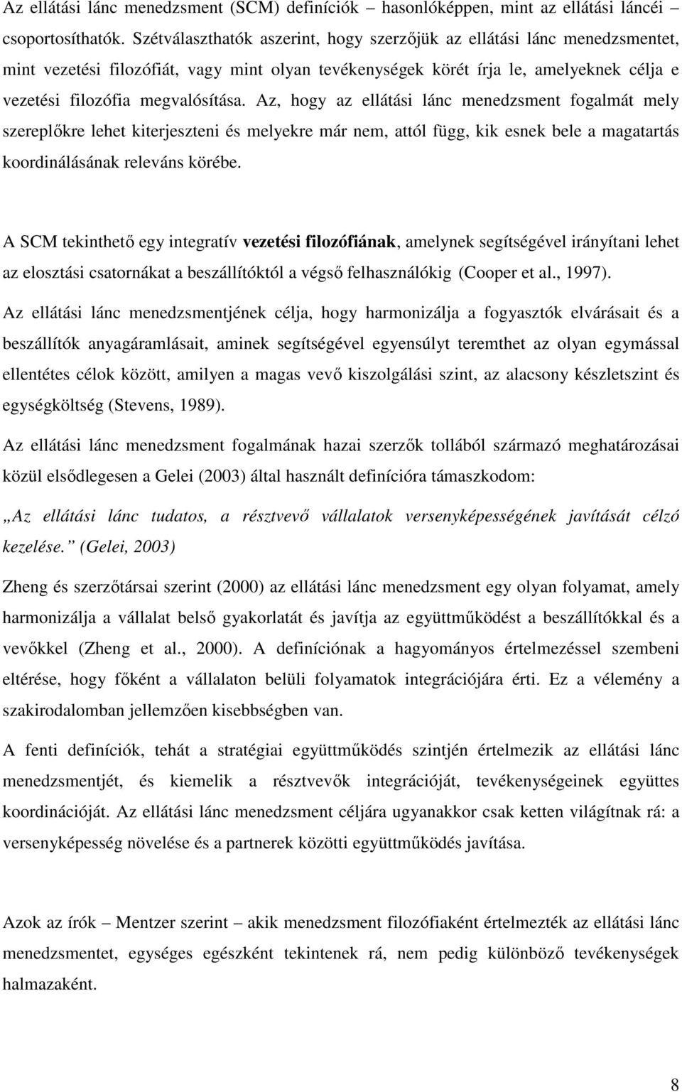 Az, hogy az ellátási lánc menedzsment fogalmát mely szereplıkre lehet kiterjeszteni és melyekre már nem, attól függ, kik esnek bele a magatartás koordinálásának releváns körébe.