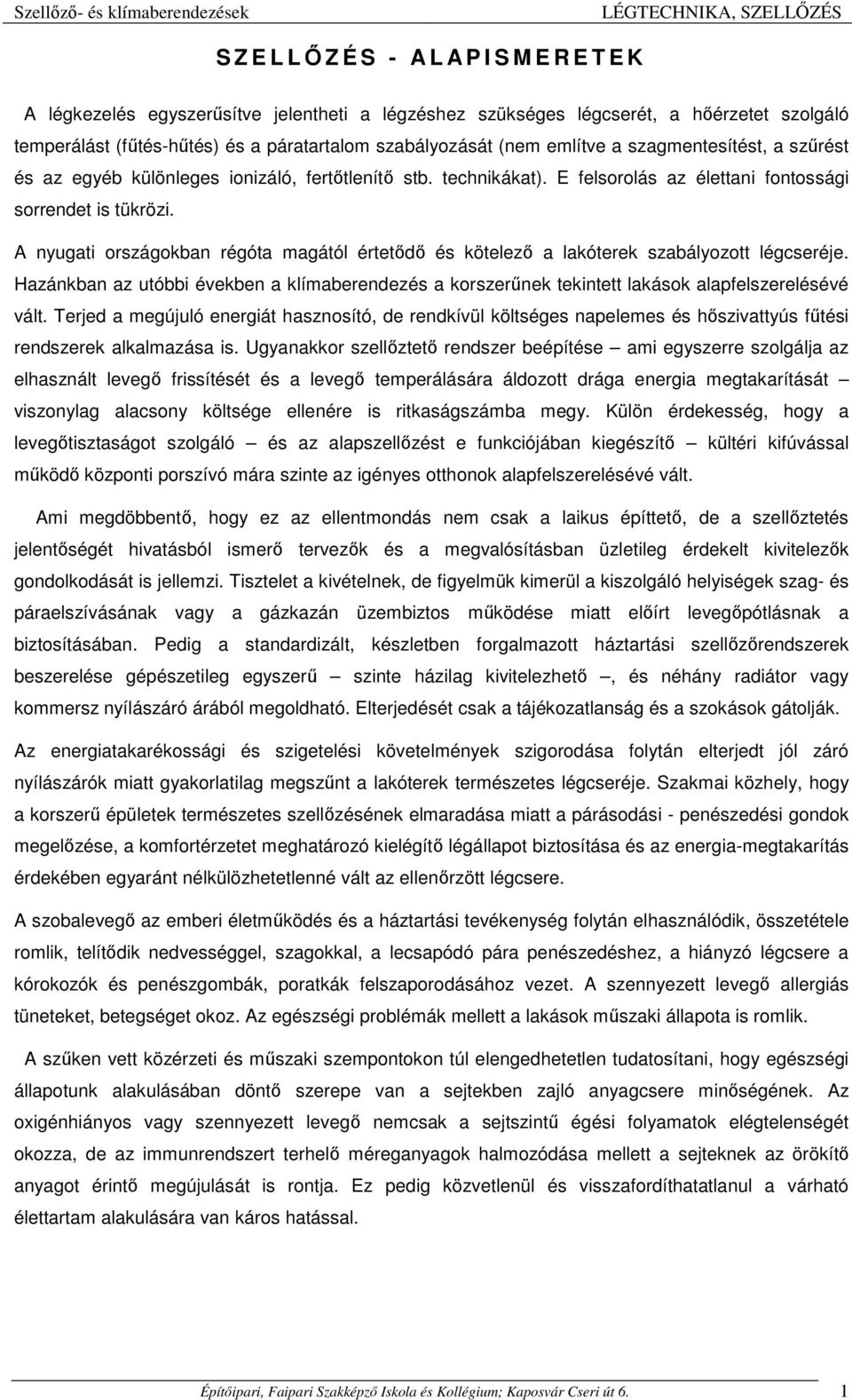 A nyugati országokban régóta magától értetődő és kötelező a lakóterek szabályozott légcseréje. Hazánkban az utóbbi években a klímaberendezés a korszerűnek tekintett lakások alapfelszerelésévé vált.