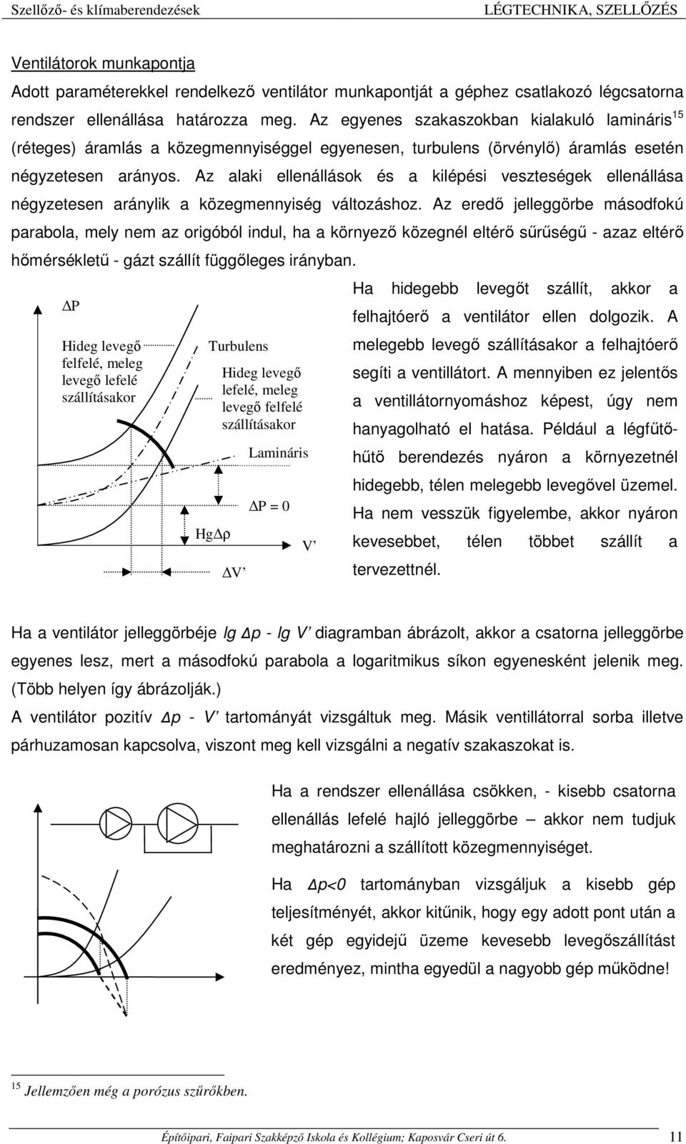 Az alaki ellenállások és a kilépési veszteségek ellenállása négyzetesen aránylik a közegmennyiség változáshoz.