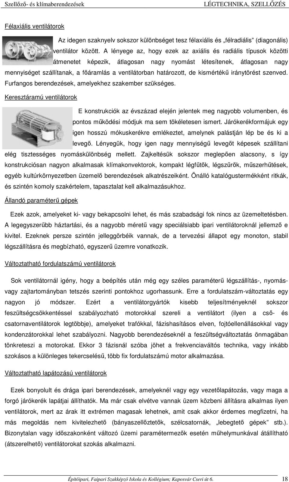 de kismértékű iránytörést szenved. Furfangos berendezések, amelyekhez szakember szükséges.
