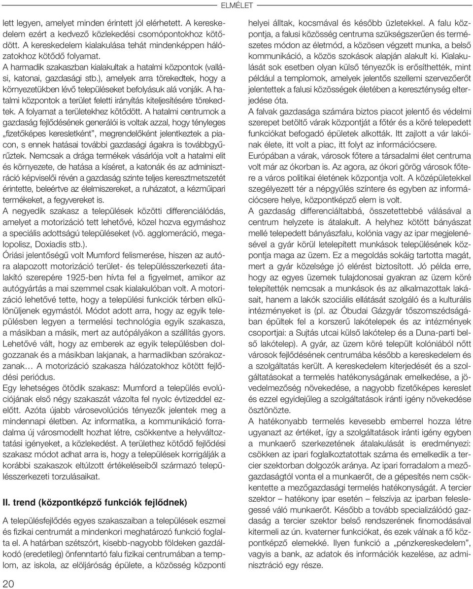 ), amelyek arra törekedtek, hogy a környezetükben lévô településeket befolyásuk alá vonják. A hatalmi központok a terület feletti irányítás kiteljesítésére törekedtek.