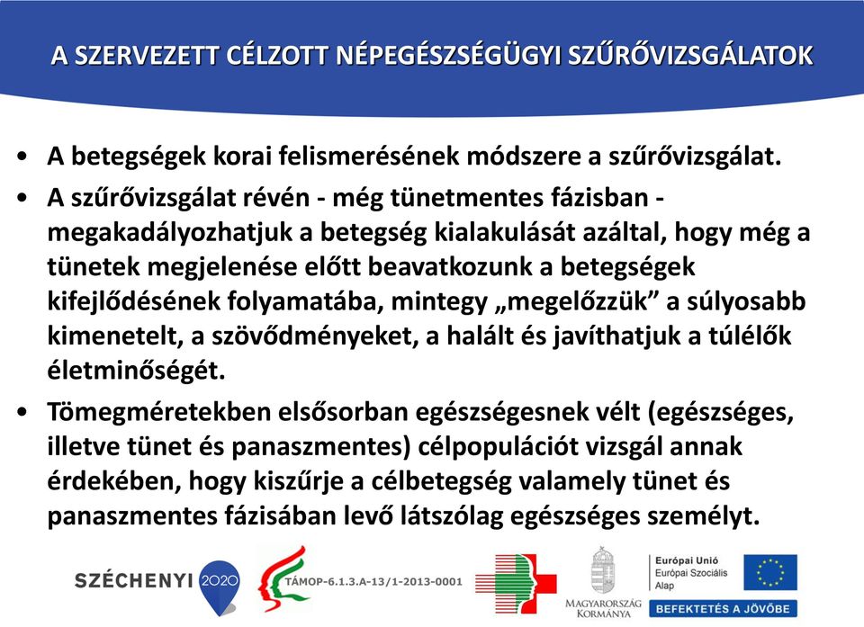 betegségek kifejlődésének folyamatába, mintegy megelőzzük a súlyosabb kimenetelt, a szövődményeket, a halált és javíthatjuk a túlélők életminőségét.