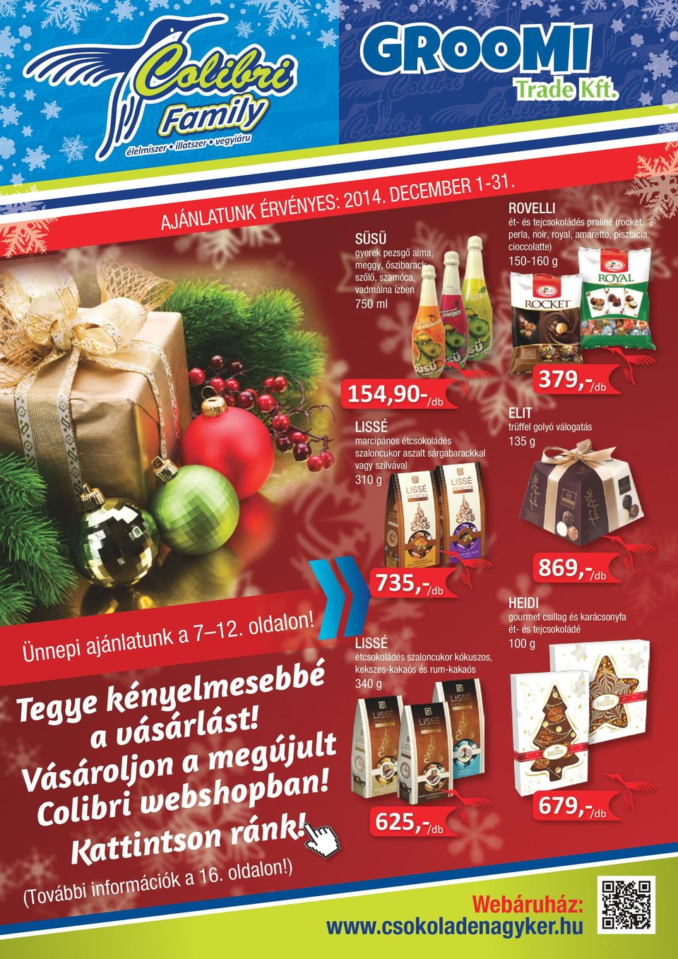 cioccolatte) 150-160 g 750 ml 154,90- LISSÉ marcipános étcsokoládés szaloncukor aszalt sárgabarackkal vagy szilvával 379,- ELIT trüffel golyó válogatás 135 g 310 g 735,- alon! ld o.