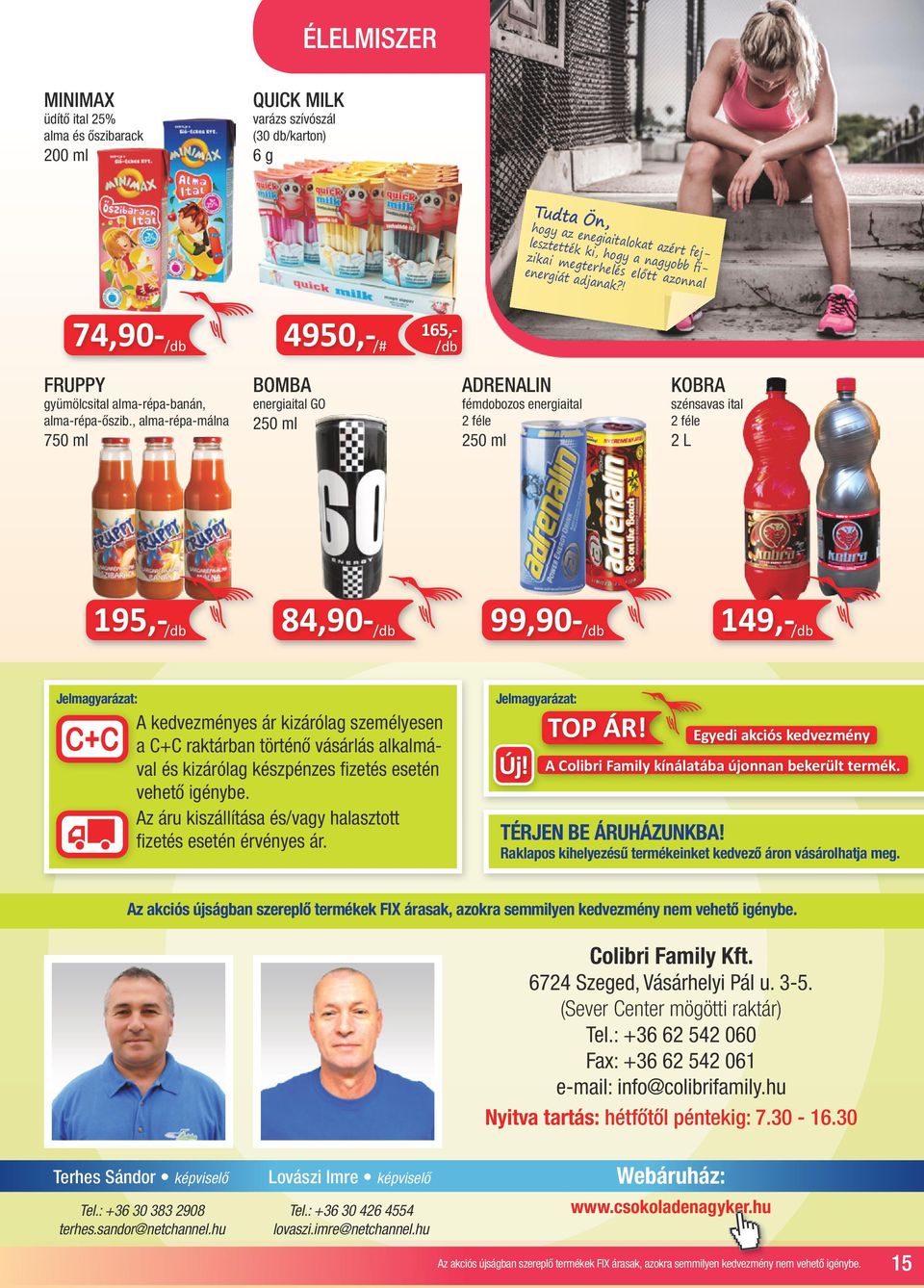 , alma-répa-málna 750 ml BOMBA energiaital GO 250 ml ADRENALIN fémdobozos energiaital 2 féle 250 ml KOBRA szénsavas ital 2 féle 2 L 195,- 84,90-99,90-149,- Jelmagyarázat: A kedvezményes ár kizárólag