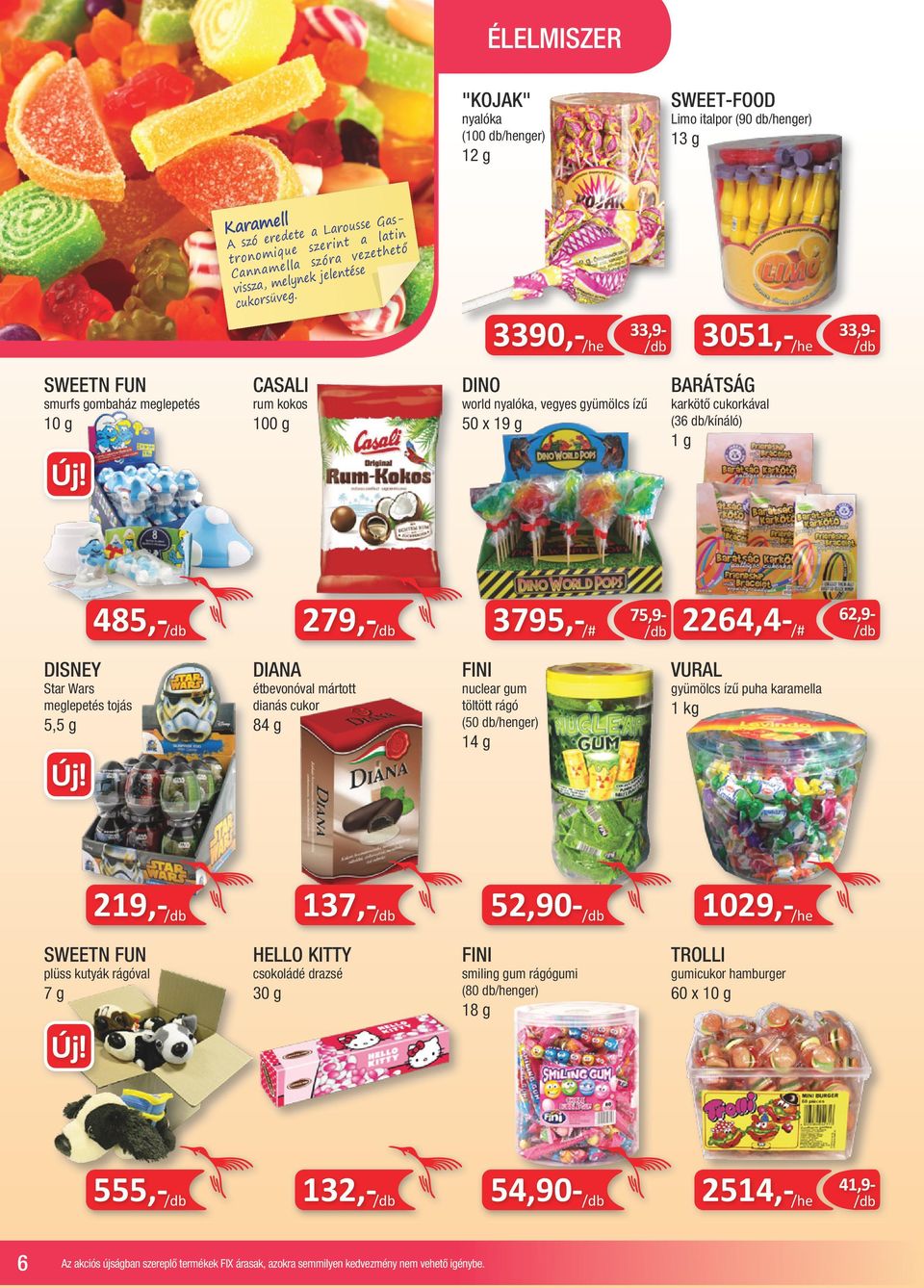 3390,- /he 33,9-3051,- /he 33,9- SWEETN FUN smurfs gombaház meglepetés 10 g CASALI rum kokos 100 g DINO world nyalóka, vegyes gyümölcs ízű 50 x 19 g BARÁTSÁG karkötő cukorkával (36 db/kínáló) 1 g