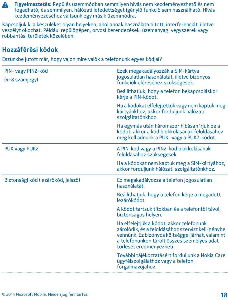 Például repülőgépen, orvosi berendezések, üzemanyag, vegyszerek vagy robbantási területek közelében. Hozzáférési kódok Eszünkbe jutott már, hogy vajon mire valók a telefonunk egyes kódjai?