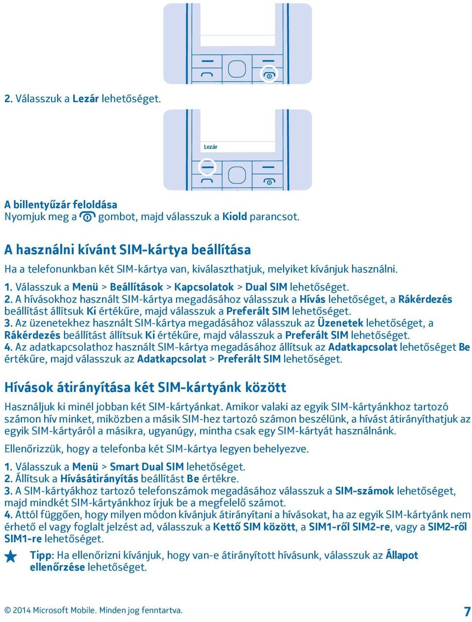 A hívásokhoz használt SIM-kártya megadásához válasszuk a Hívás lehetőséget, a Rákérdezés beállítást állítsuk Ki értékűre, majd válasszuk a Preferált SIM lehetőséget. 3.