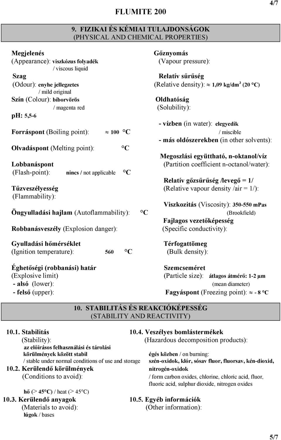 jellegzetes (Relative density): 1,09 kg/dm 3 (20 C) / mild original Szín (Colour): bíborvörös Oldhatóság / magenta red (Solubility): ph: 5,5-6 - vízben (in water): elegyedik Forráspont (Boiling