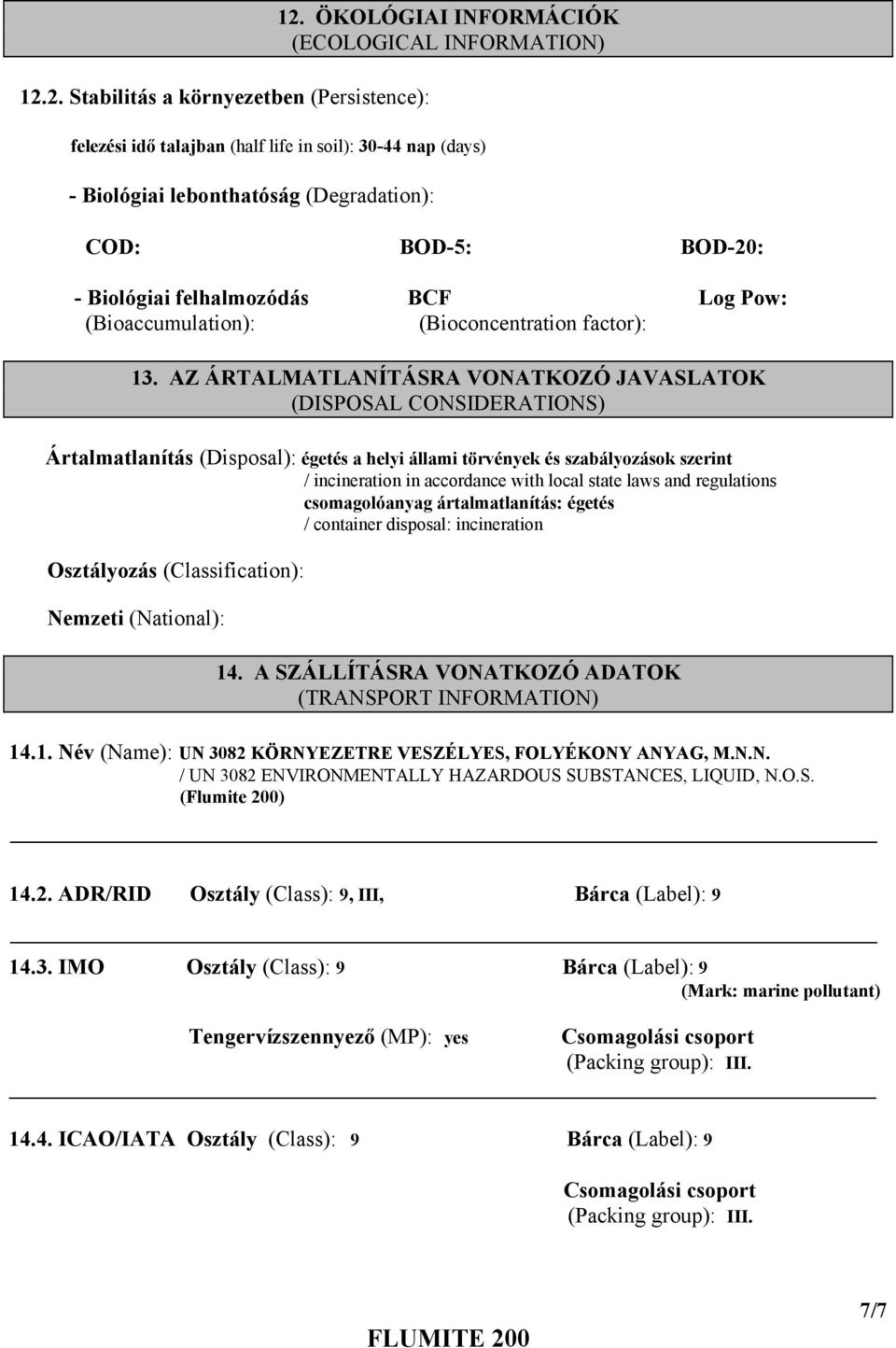 regulations csomagolóanyag ártalmatlanítás: égetés / container disposal: incineration Osztályozás (Classification): Nemzeti (National): 12. ÖKOLÓGIAI INFORMÁCIÓK (ECOLOGICAL INFORMATION) 13.