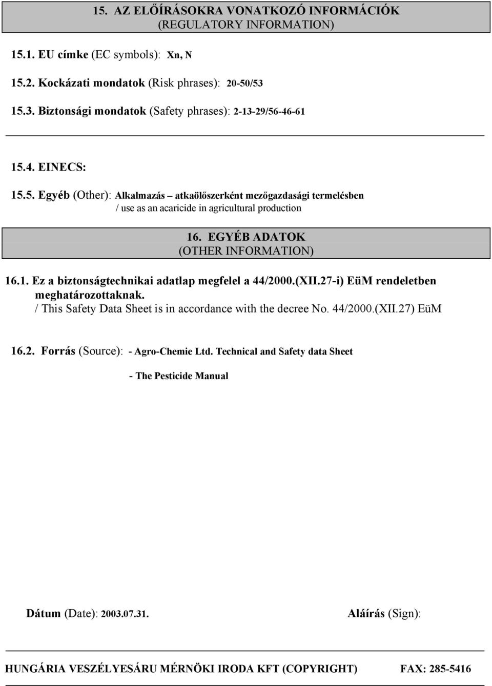 EGYÉB ADATOK (OTHER INFORMATION) 16.1. Ez a biztonságtechnikai adatlap megfelel a 44/2000.(XII.27-i) EüM rendeletben meghatározottaknak.