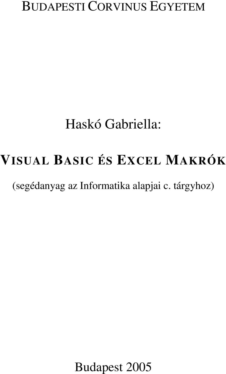 BUDAPESTI CORVINUS EGYETEM. Haskó Gabriella: VISUAL BASIC ÉS EXCEL MAKRÓK.  (segédanyag az Informatika alapjai c. tárgyhoz) - PDF Free Download