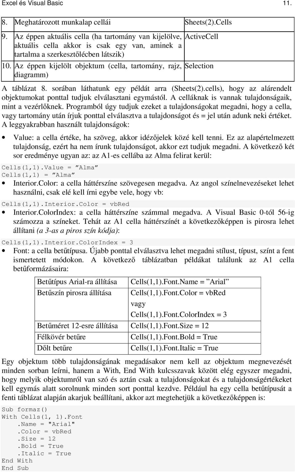 Az éppen kijelölt objektum (cella, tartomány, rajz, diagramm) Selection A táblázat 8. sorában láthatunk egy példát arra (Sheets(2).