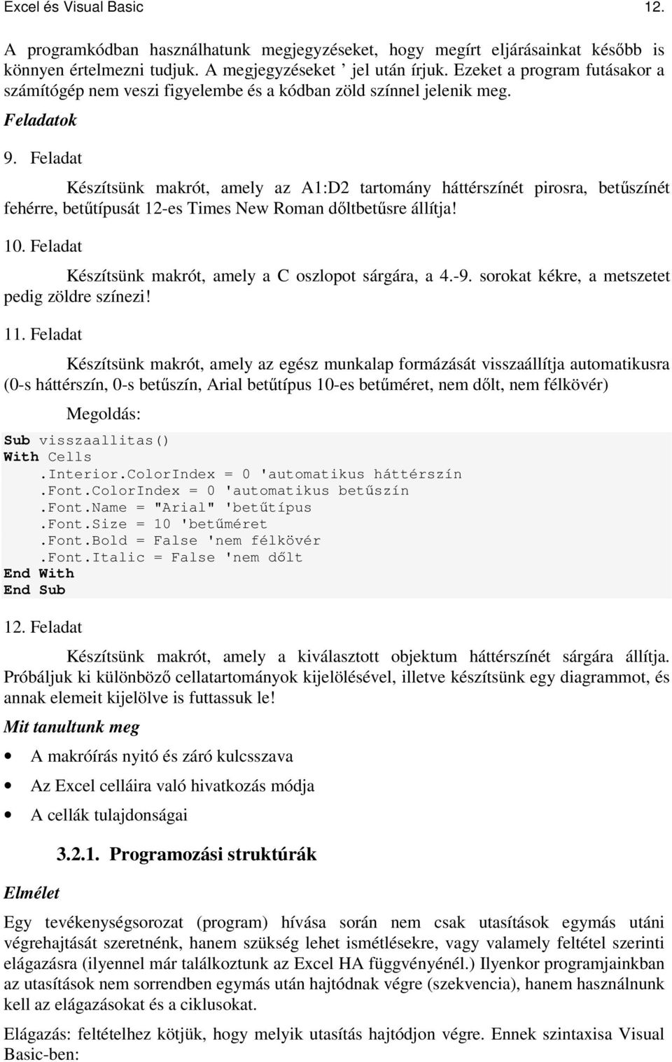 Feladat Készítsünk makrót, amely az A1:D2 tartomány háttérszínét pirosra, betszínét fehérre, bettípusát 12-es Times New Roman dltbetsre állítja! 10.