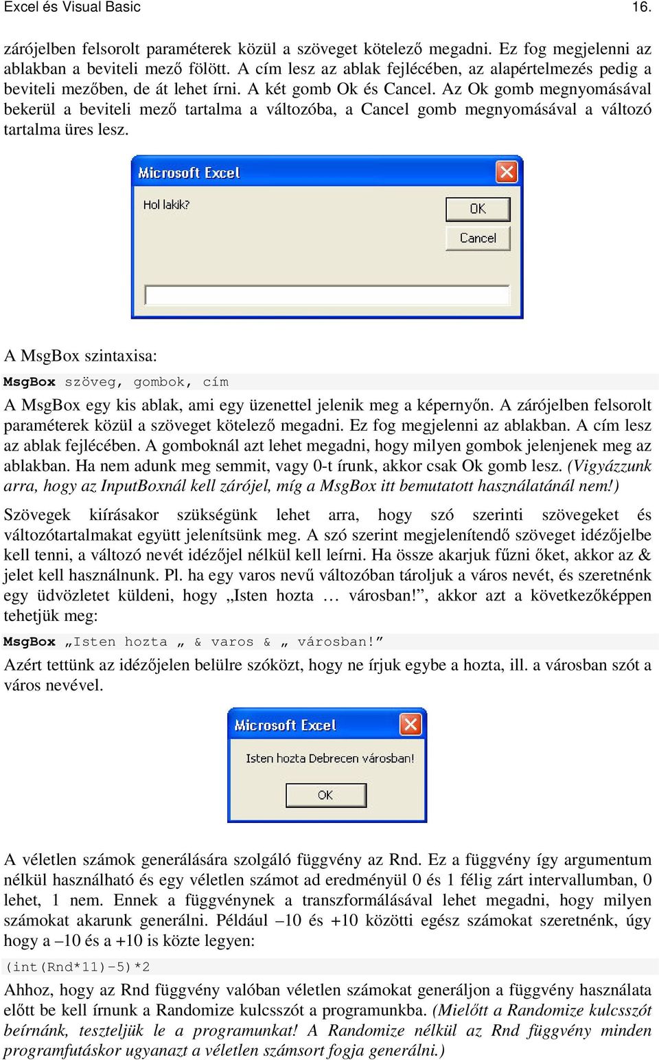 Az Ok gomb megnyomásával bekerül a beviteli mez tartalma a változóba, a Cancel gomb megnyomásával a változó tartalma üres lesz.