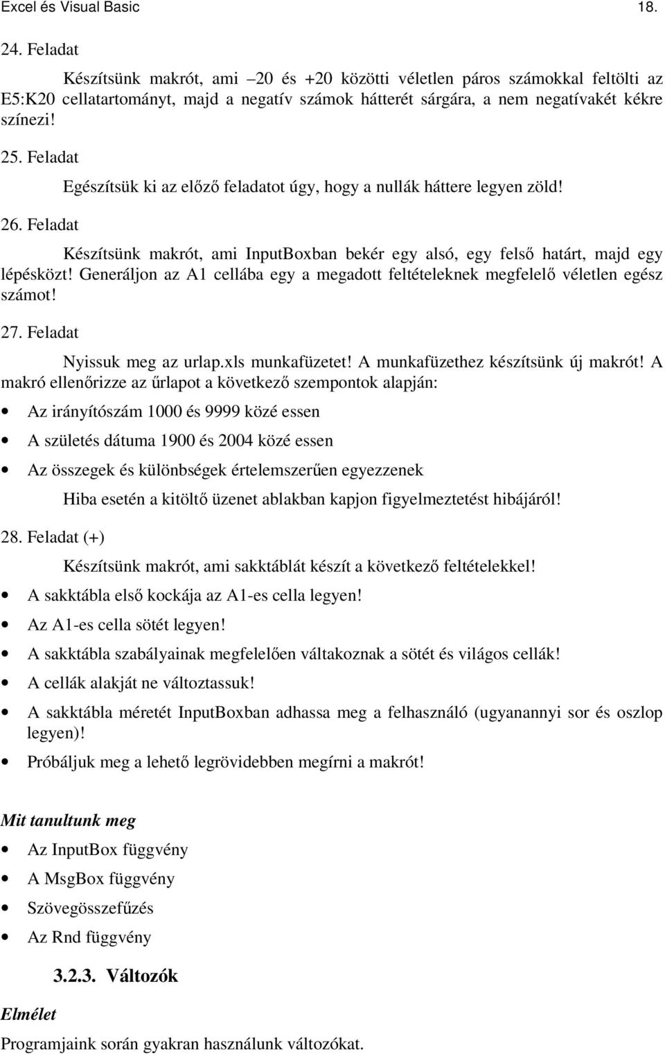 Feladat Egészítsük ki az elz feladatot úgy, hogy a nullák háttere legyen zöld! Készítsünk makrót, ami InputBoxban bekér egy alsó, egy fels határt, majd egy lépésközt!