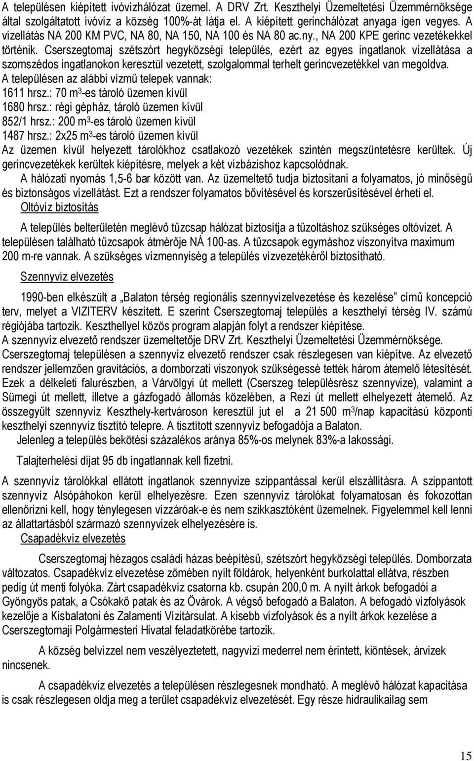 Cserszegtomaj szétszórt hegyközségi település, ezért az egyes ingatlanok vízellátása a szomszédos ingatlanokon keresztül vezetett, szolgalommal terhelt gerincvezetékkel van megoldva.