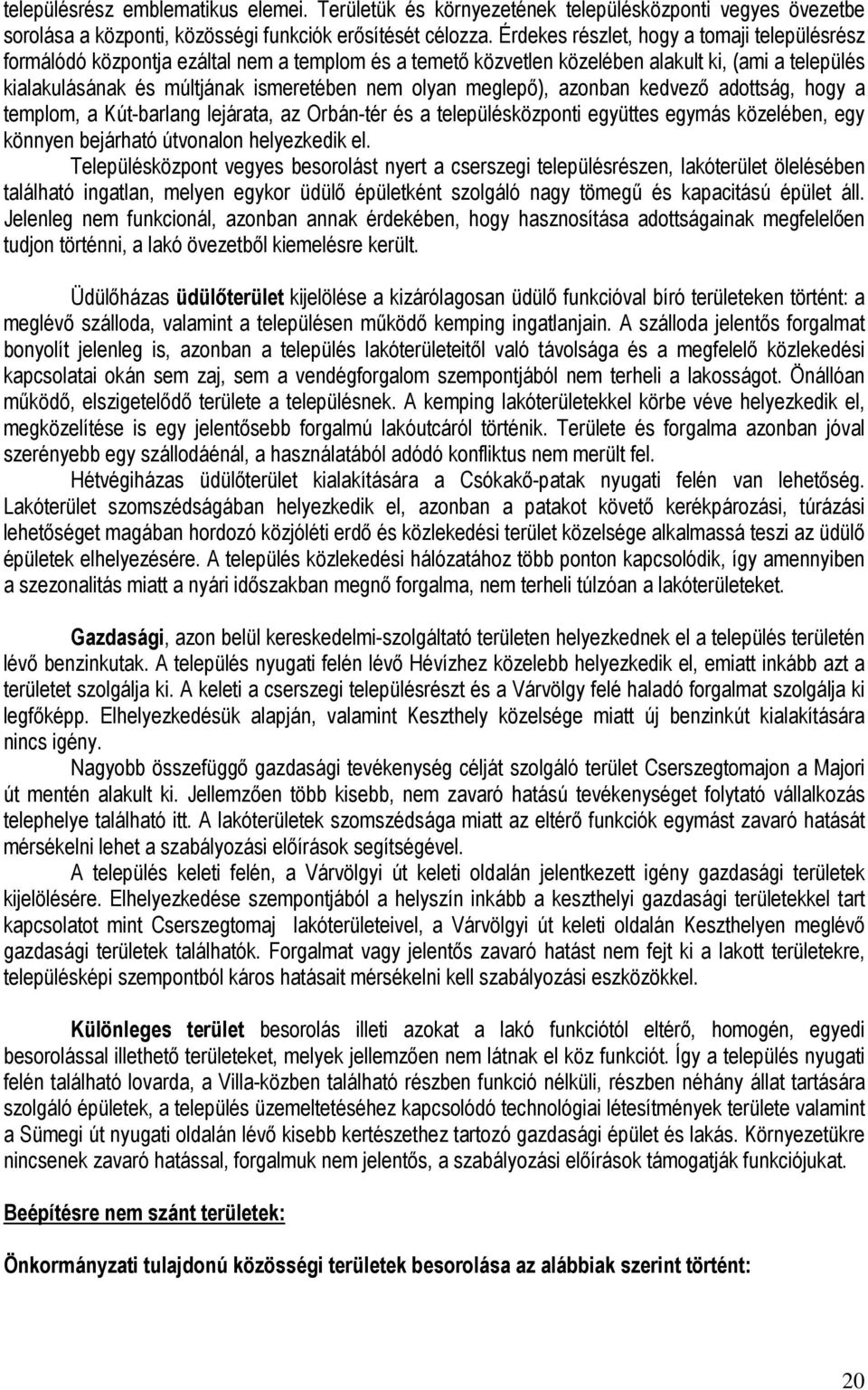 meglepő), azonban kedvező adottság, hogy a templom, a Kút-barlang lejárata, az Orbán-tér és a településközponti együttes egymás közelében, egy könnyen bejárható útvonalon helyezkedik el.