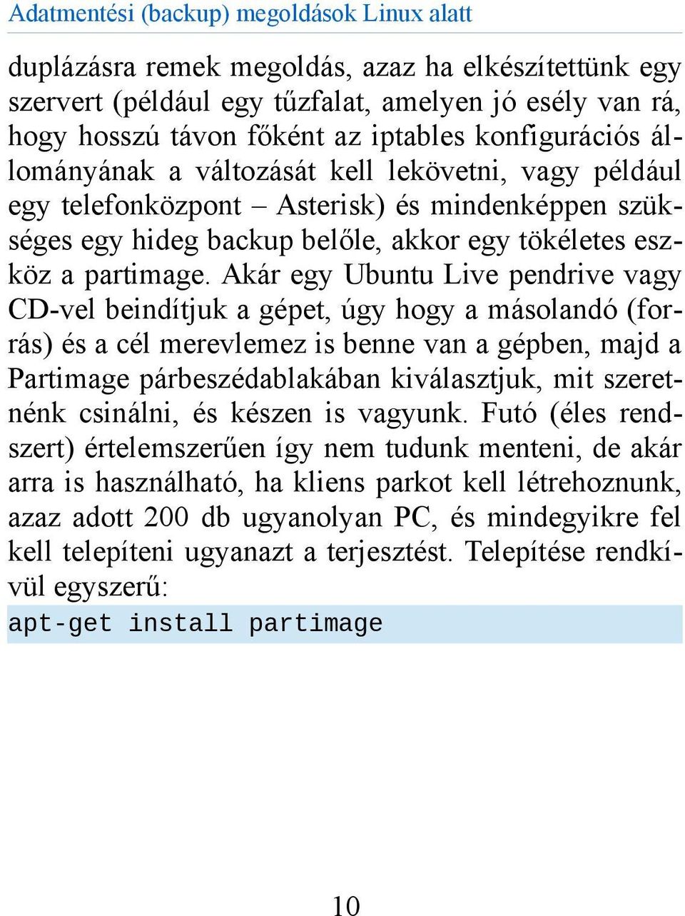 Akár egy Ubuntu Live pendrive vagy CD-vel beindítjuk a gépet, úgy hogy a másolandó (forrás) és a cél merevlemez is benne van a gépben, majd a Partimage párbeszédablakában kiválasztjuk, mit szeretnénk
