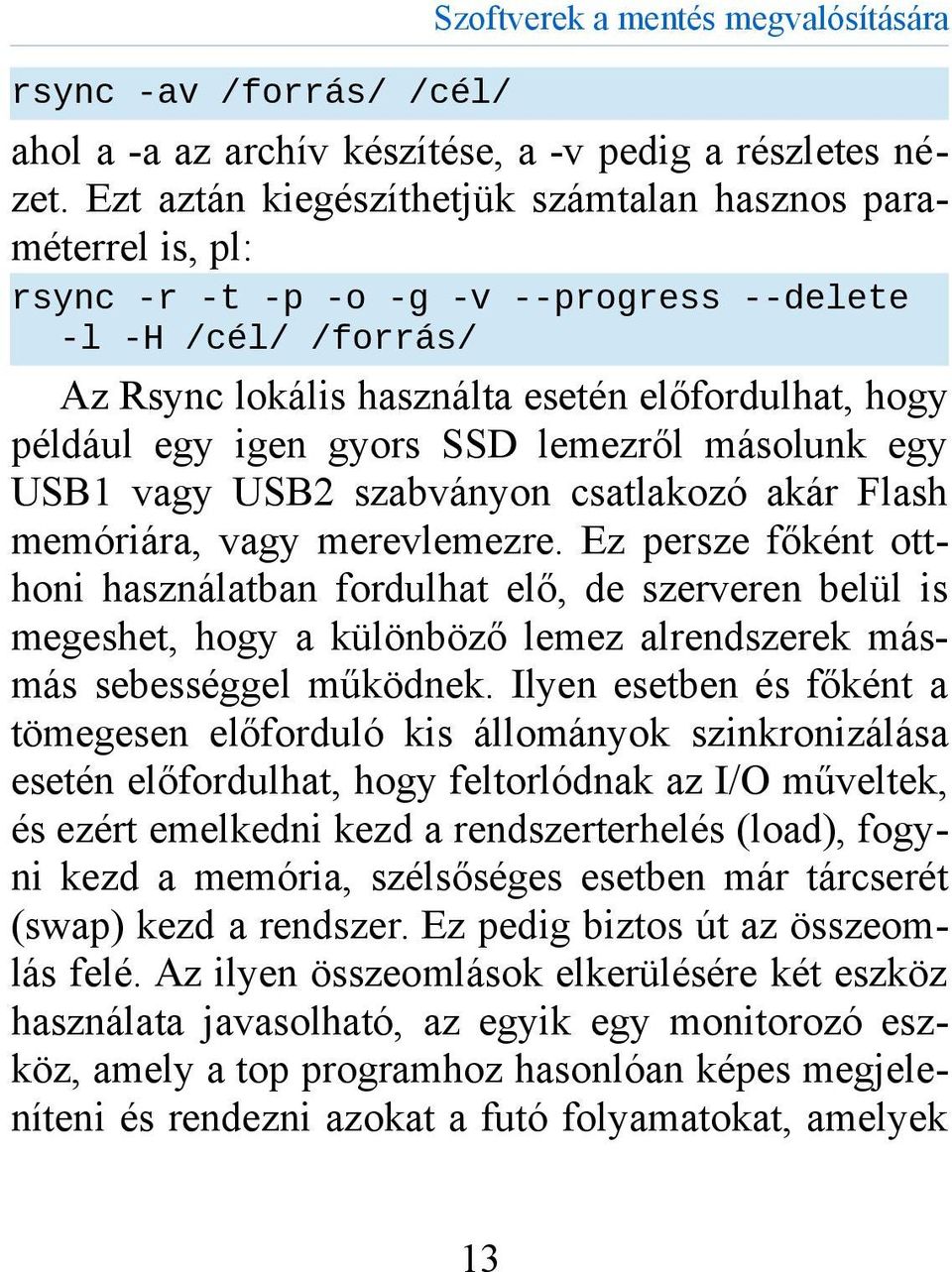 gyors SSD lemezről másolunk egy USB1 vagy USB2 szabványon csatlakozó akár Flash memóriára, vagy merevlemezre.