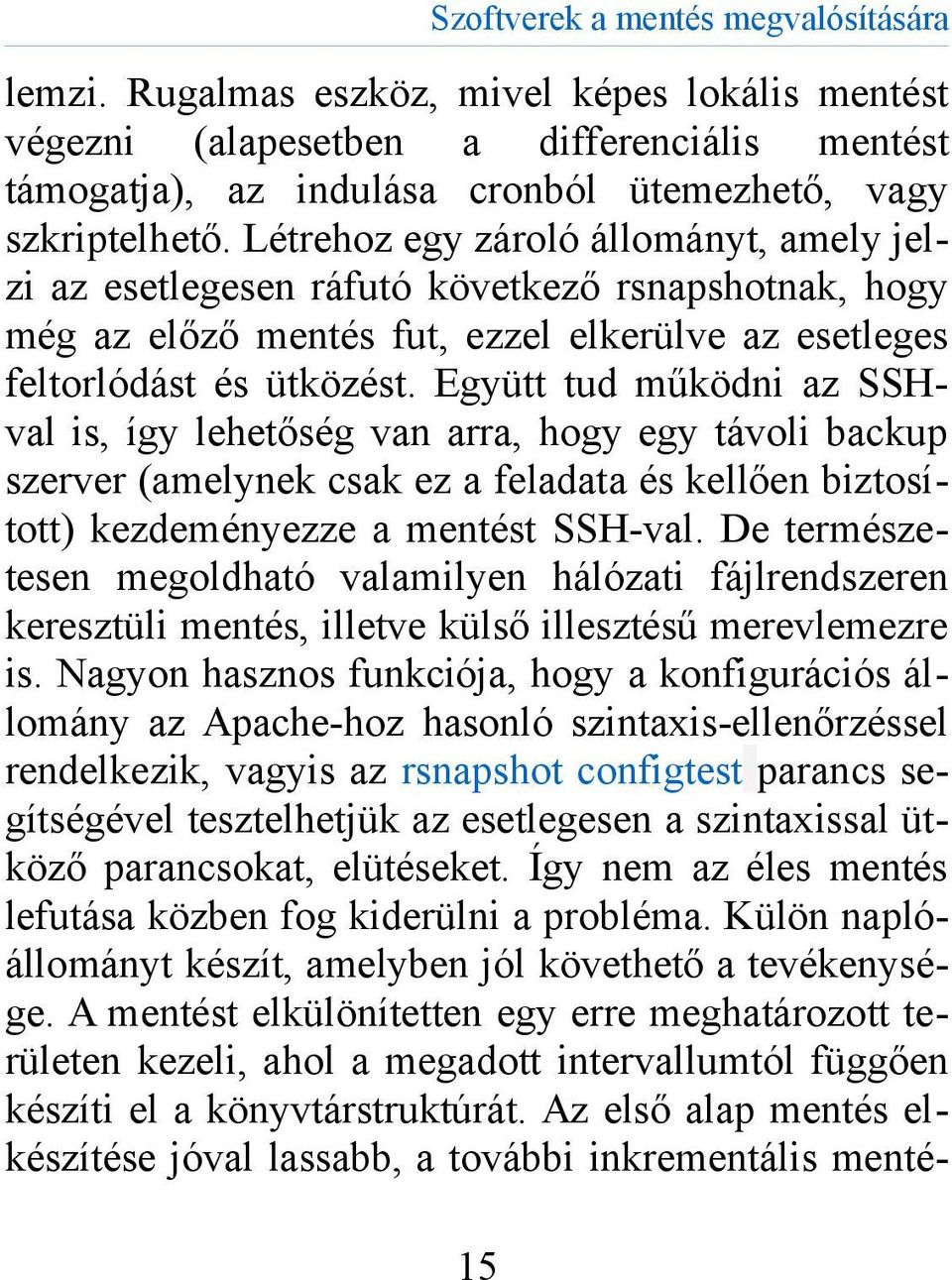 Együtt tud működni az SSHval is, így lehetőség van arra, hogy egy távoli backup szerver (amelynek csak ez a feladata és kellően biztosított) kezdeményezze a mentést SSH-val.