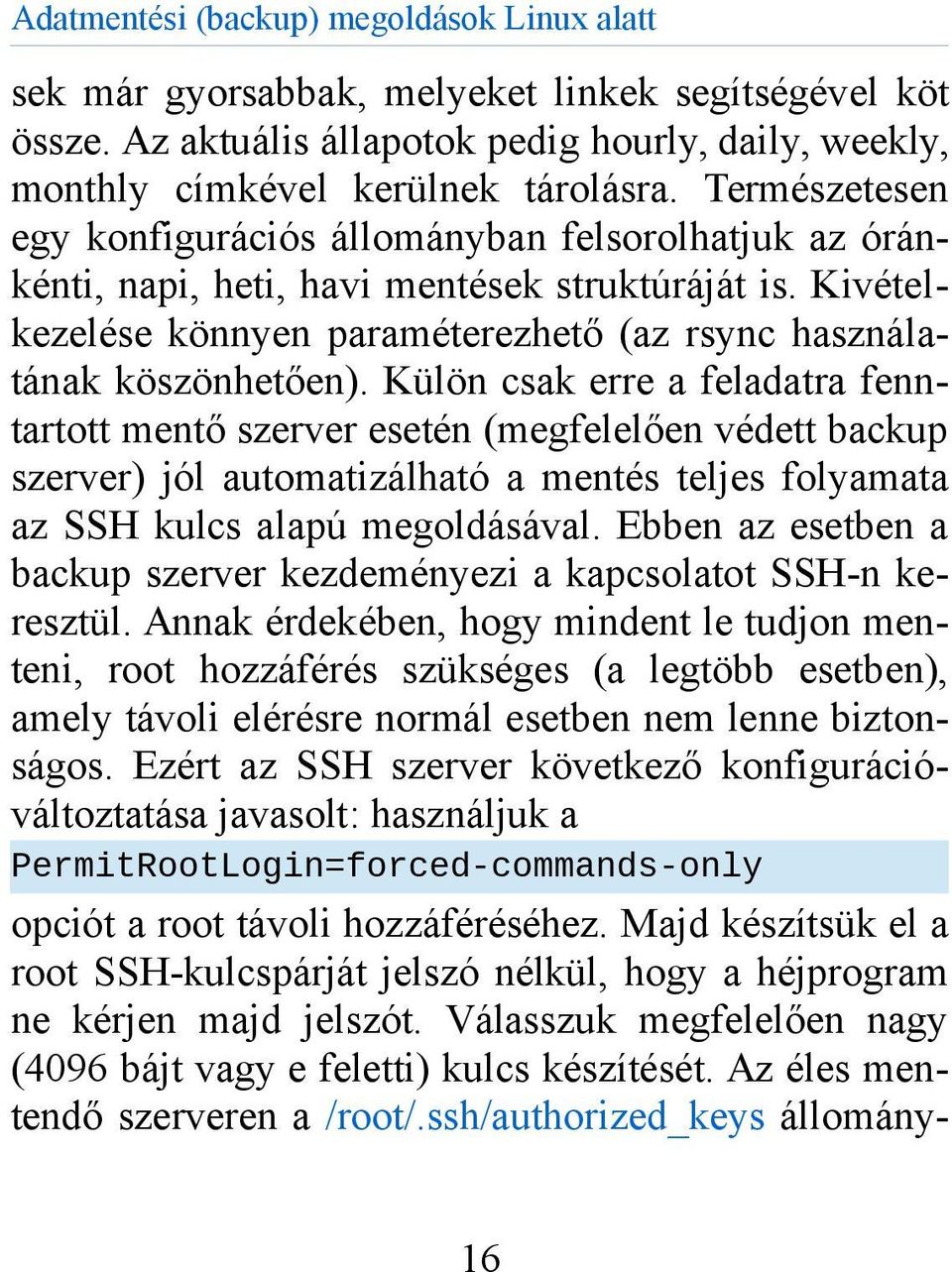 Külön csak erre a feladatra fenntartott mentő szerver esetén (megfelelően védett backup szerver) jól automatizálható a mentés teljes folyamata az SSH kulcs alapú megoldásával.