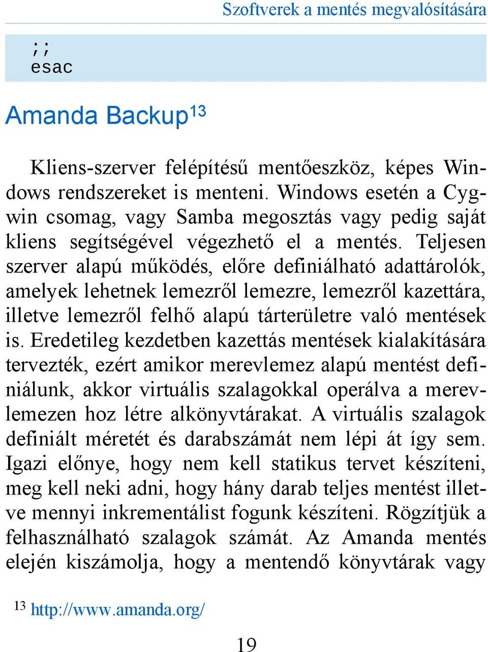 Teljesen szerver alapú működés, előre definiálható adattárolók, amelyek lehetnek lemezről lemezre, lemezről kazettára, illetve lemezről felhő alapú tárterületre való mentések is.